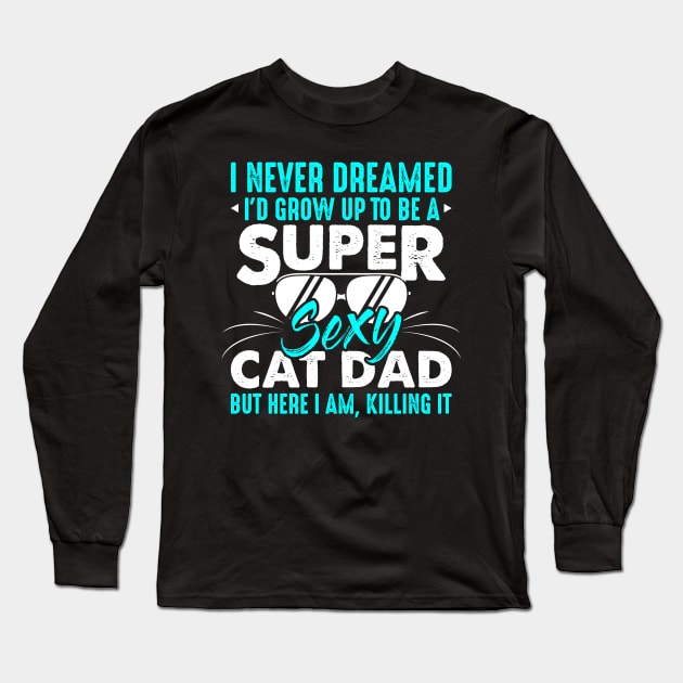 Cat Lover I Never Dreamed I'd Grow Up To Be A Sexy Cat Dad Long Sleeve T-Shirt by celeryprint